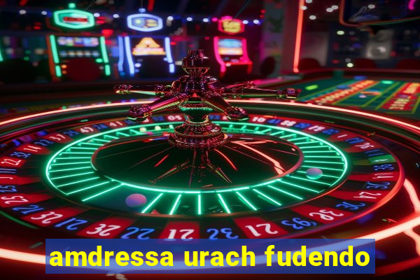 amdressa urach fudendo